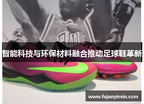 智能科技与环保材料融合推动足球鞋革新